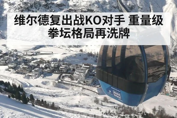 维尔德复出战KO对手 重量级拳坛格局再洗牌